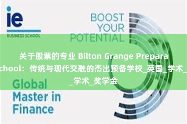 关于股票的专业 Bilton Grange Preparatory School：传统与现代交融的杰出预备学校_英国_学术_奖学金