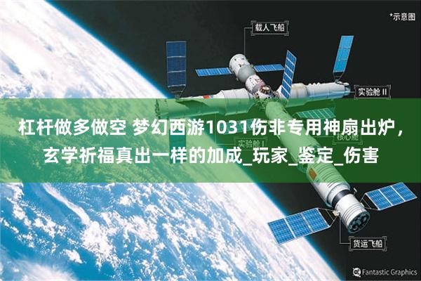 杠杆做多做空 梦幻西游1031伤非专用神扇出炉，玄学祈福真出一样的加成_玩家_鉴定_伤害