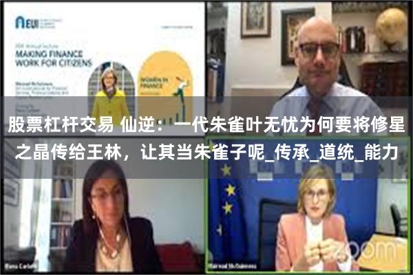 股票杠杆交易 仙逆：一代朱雀叶无忧为何要将修星之晶传给王林，让其当朱雀子呢_传承_道统_能力