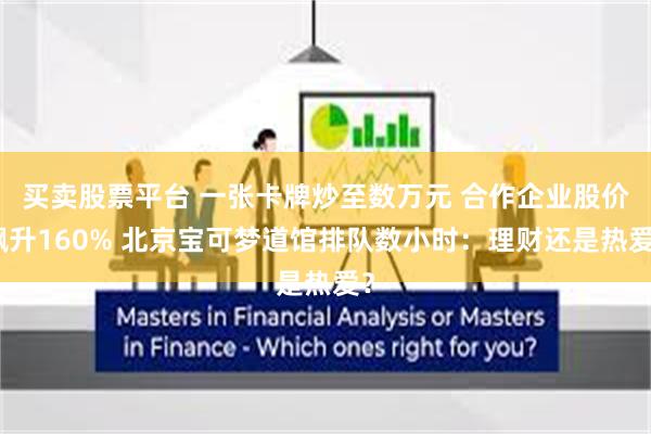 买卖股票平台 一张卡牌炒至数万元 合作企业股价飙升160% 北京宝可梦道馆排队数小时：理财还是热爱？