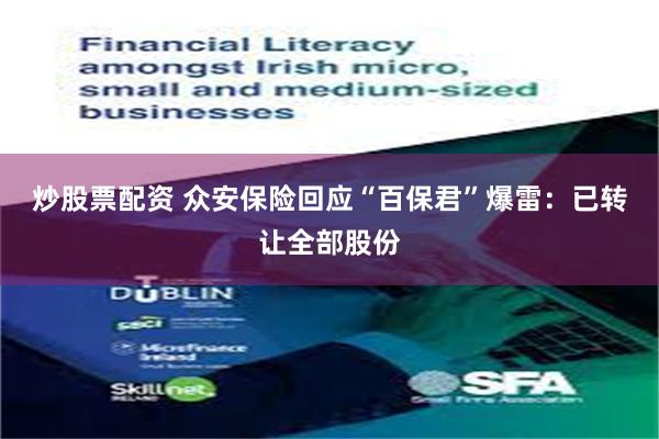 炒股票配资 众安保险回应“百保君”爆雷：已转让全部股份