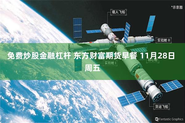 免费炒股金融杠杆 东方财富期货早餐 11月28日 周五