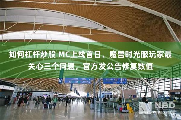 如何杠杆炒股 MC上线首日,魔兽时光服玩家最关心三个问题,官方发公告修复数值
