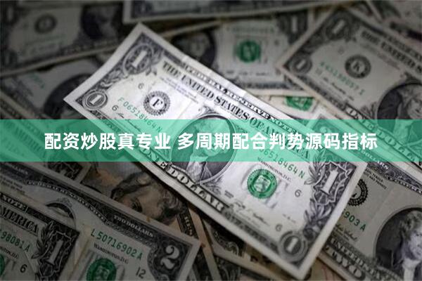 配资炒股真专业 多周期配合判势源码指标