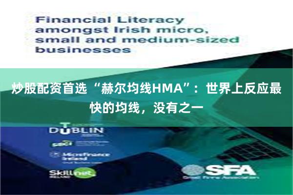 炒股配资首选 “赫尔均线HMA”：世界上反应最快的均线，没有之一